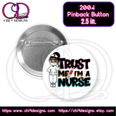 A 2.5-inch pinback button with the text "Trust Me, I'm a Nurse" in bold, colorful lettering, featuring a cartoon illustration of a nurse wearing a mask and a syringe graphic. The back of the button is displayed to show its secure pin mechanism. The design is showcased with Chi 9 Designs branding.
