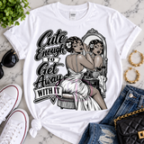 Cute Enough to Get Away With It T-Shirt