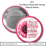 You Never Know How Strong You Are Pinback Button| B23