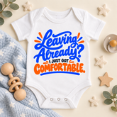 Leaving Already I Just Got Comfortable | Baby Onesie DTF Transfer
