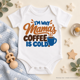Im Why Mamas Coffee Is Cold | Baby Onesie DTF Transfer