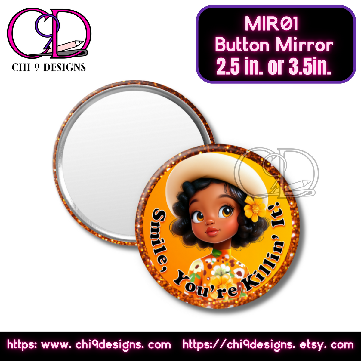  A round button mirror with a vibrant design featuring a stylish young woman with curly black hair, a chic hat, and a floral dress against a glittery orange background. The mirror includes the uplifting phrase "Smile, You’re Killin’ It!" in bold black text with a white outline. Available in 2.5-inch or 3.5-inch sizes, this compact mirror is perfect for on-the-go touch-ups. Branding for Chi 9 Designs is visible, along with website and Etsy shop links.